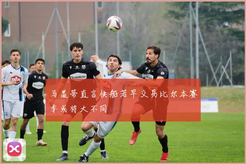 马盖蒂直言快船若早交易比尔本赛季或将大不同